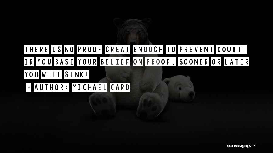 Michael Card Quotes: There Is No Proof Great Enough To Prevent Doubt. Ir You Base Your Belief On Proof, Sooner Or Later You