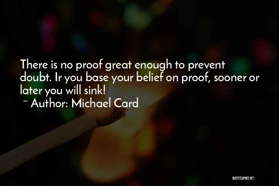 Michael Card Quotes: There Is No Proof Great Enough To Prevent Doubt. Ir You Base Your Belief On Proof, Sooner Or Later You