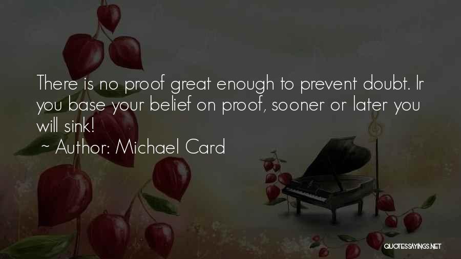 Michael Card Quotes: There Is No Proof Great Enough To Prevent Doubt. Ir You Base Your Belief On Proof, Sooner Or Later You