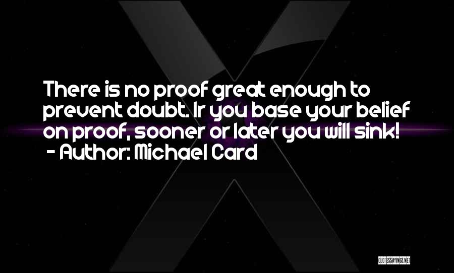 Michael Card Quotes: There Is No Proof Great Enough To Prevent Doubt. Ir You Base Your Belief On Proof, Sooner Or Later You