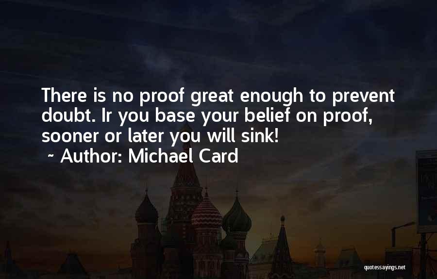 Michael Card Quotes: There Is No Proof Great Enough To Prevent Doubt. Ir You Base Your Belief On Proof, Sooner Or Later You