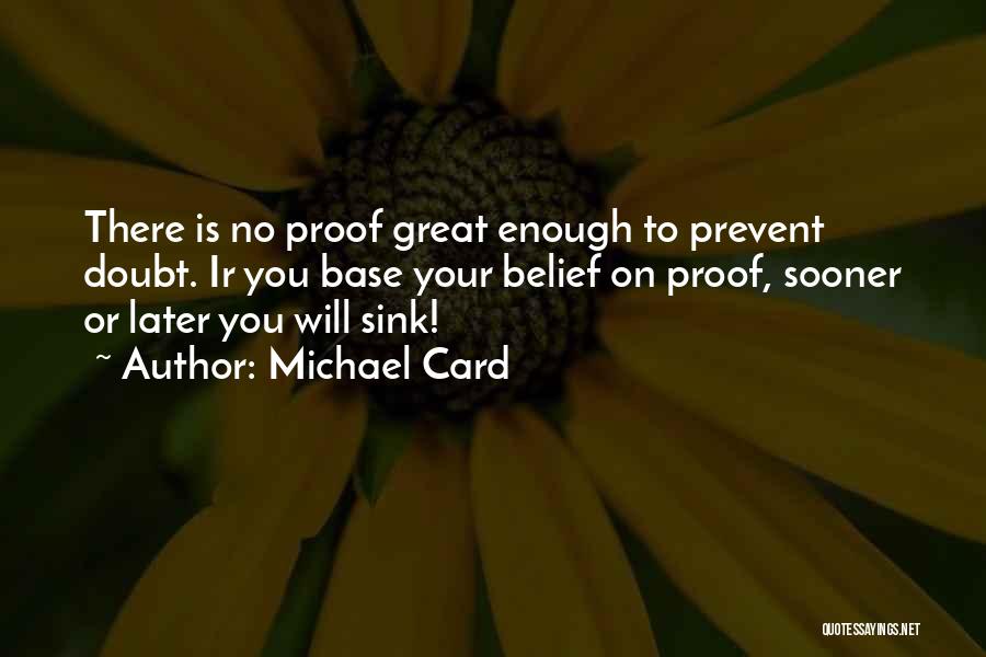 Michael Card Quotes: There Is No Proof Great Enough To Prevent Doubt. Ir You Base Your Belief On Proof, Sooner Or Later You