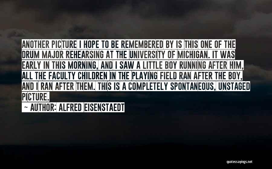 Alfred Eisenstaedt Quotes: Another Picture I Hope To Be Remembered By Is This One Of The Drum Major Rehearsing At The University Of