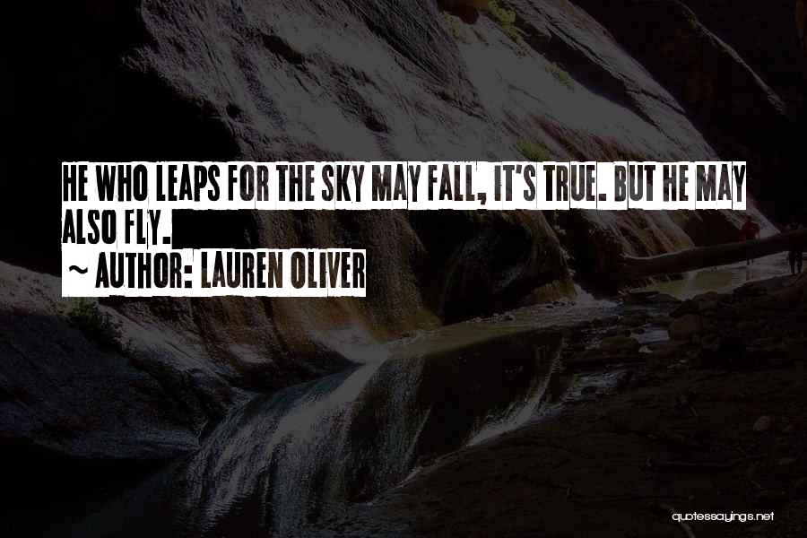 Lauren Oliver Quotes: He Who Leaps For The Sky May Fall, It's True. But He May Also Fly.