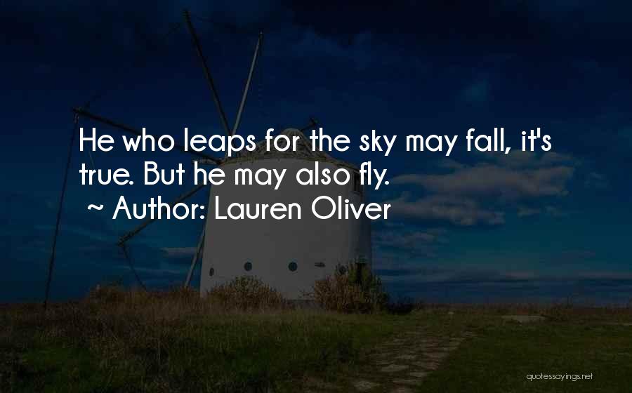 Lauren Oliver Quotes: He Who Leaps For The Sky May Fall, It's True. But He May Also Fly.