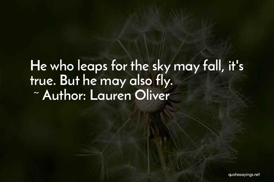 Lauren Oliver Quotes: He Who Leaps For The Sky May Fall, It's True. But He May Also Fly.