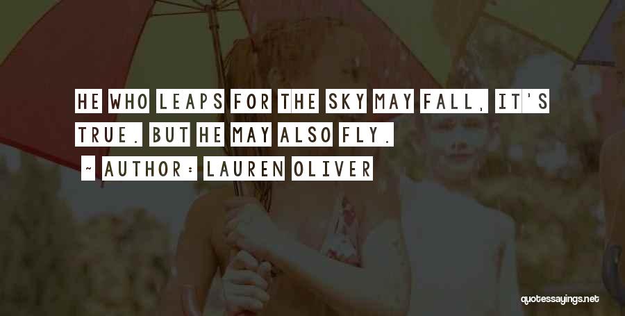 Lauren Oliver Quotes: He Who Leaps For The Sky May Fall, It's True. But He May Also Fly.