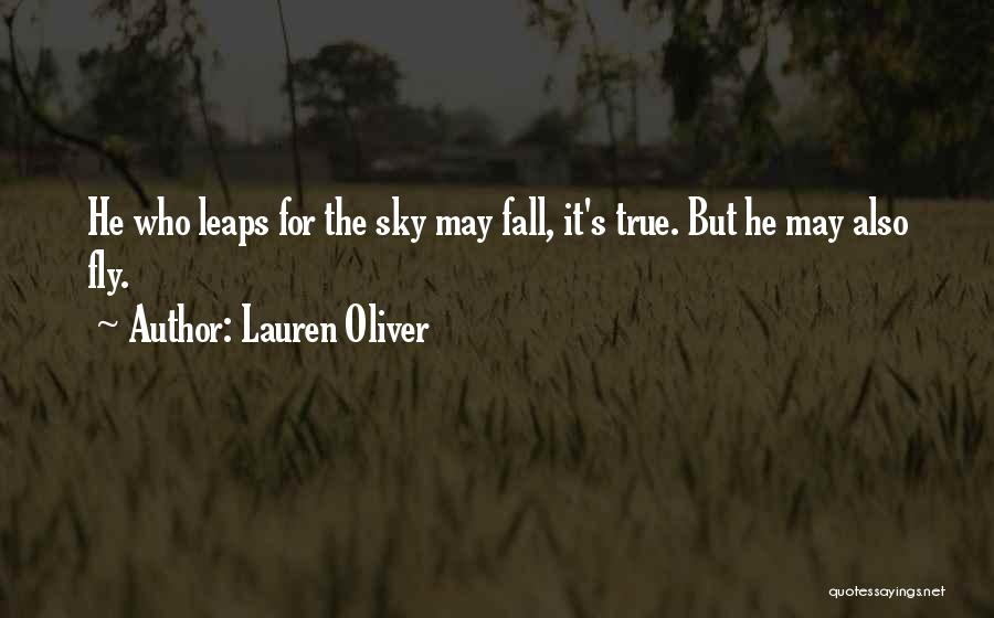 Lauren Oliver Quotes: He Who Leaps For The Sky May Fall, It's True. But He May Also Fly.