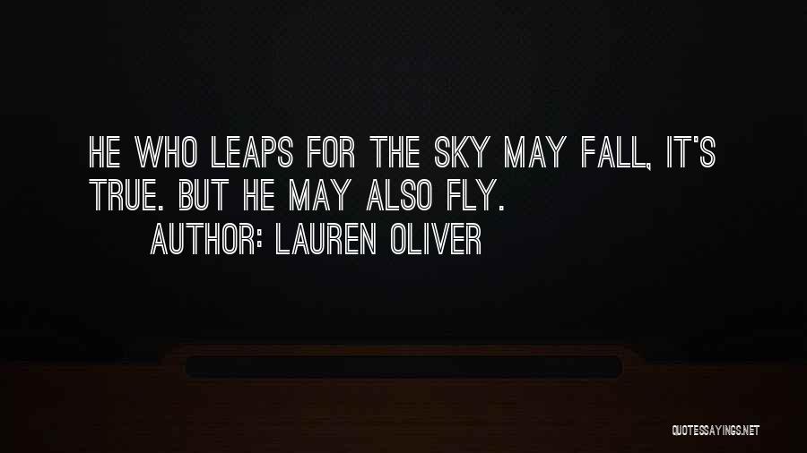 Lauren Oliver Quotes: He Who Leaps For The Sky May Fall, It's True. But He May Also Fly.
