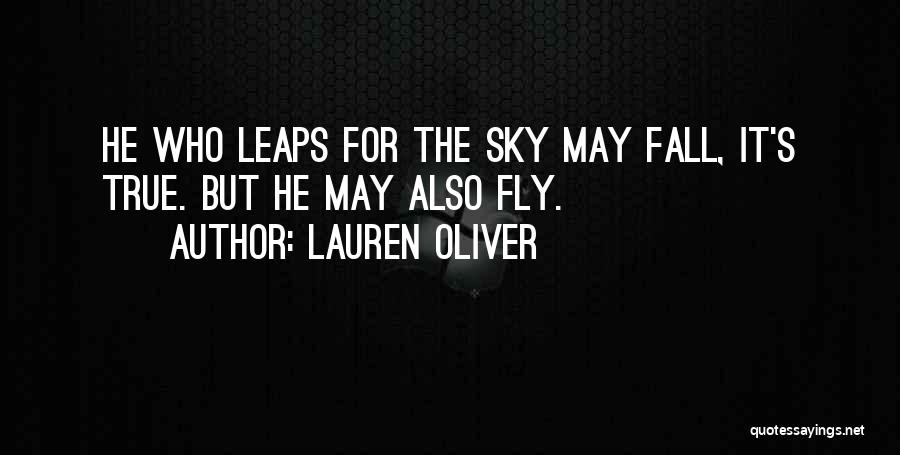Lauren Oliver Quotes: He Who Leaps For The Sky May Fall, It's True. But He May Also Fly.