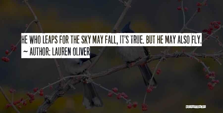 Lauren Oliver Quotes: He Who Leaps For The Sky May Fall, It's True. But He May Also Fly.