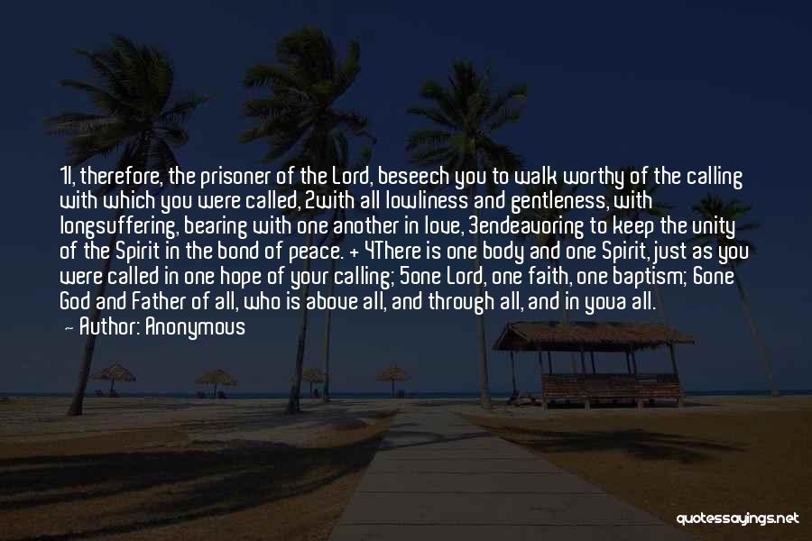 Anonymous Quotes: 1i, Therefore, The Prisoner Of The Lord, Beseech You To Walk Worthy Of The Calling With Which You Were Called,
