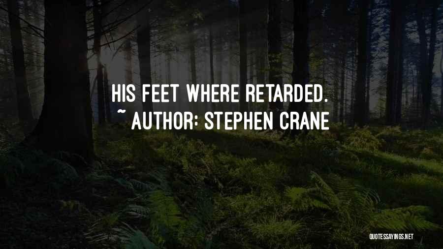 Stephen Crane Quotes: His Feet Where Retarded.