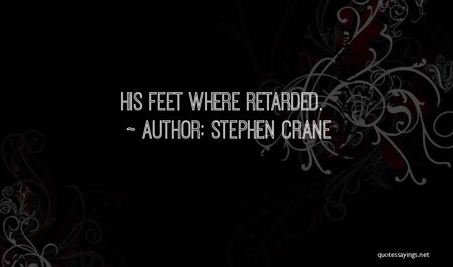 Stephen Crane Quotes: His Feet Where Retarded.