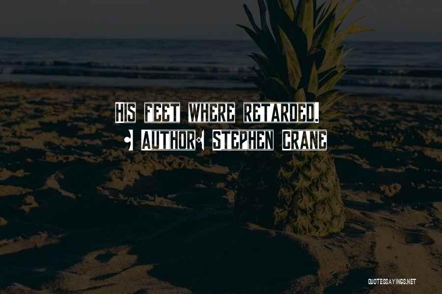 Stephen Crane Quotes: His Feet Where Retarded.