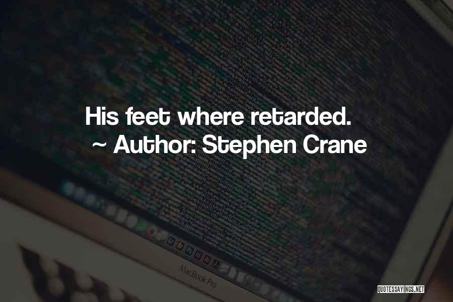 Stephen Crane Quotes: His Feet Where Retarded.