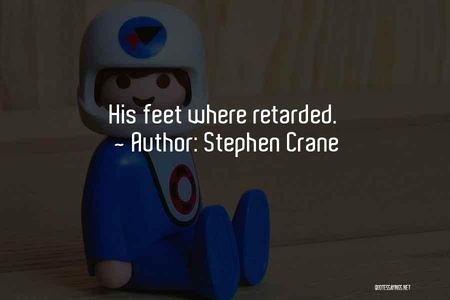 Stephen Crane Quotes: His Feet Where Retarded.