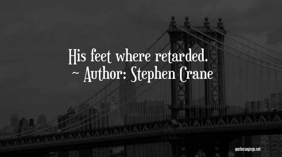 Stephen Crane Quotes: His Feet Where Retarded.