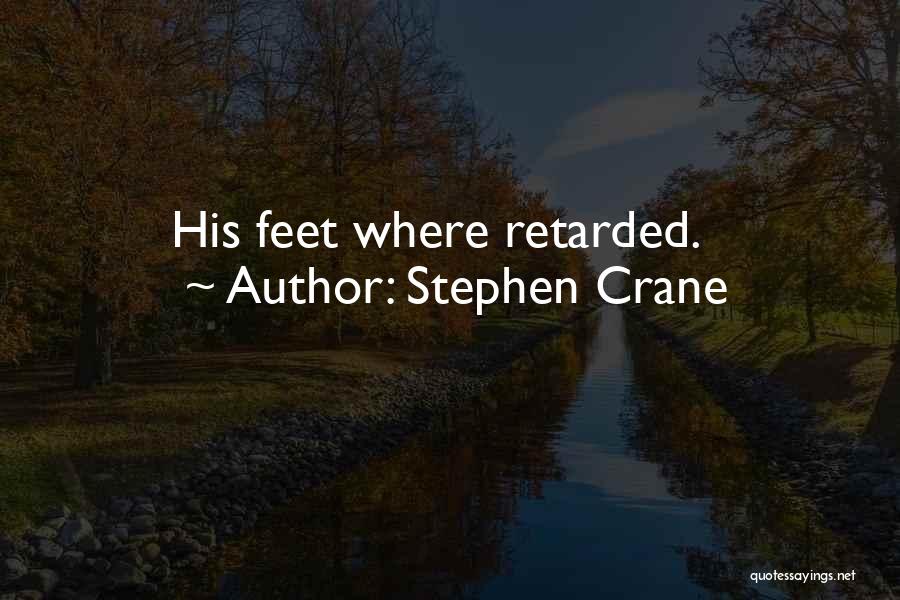 Stephen Crane Quotes: His Feet Where Retarded.