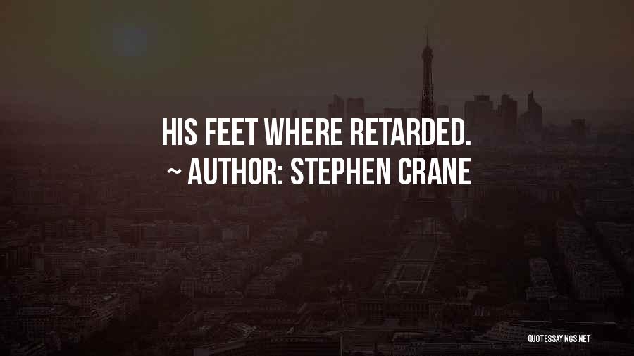 Stephen Crane Quotes: His Feet Where Retarded.