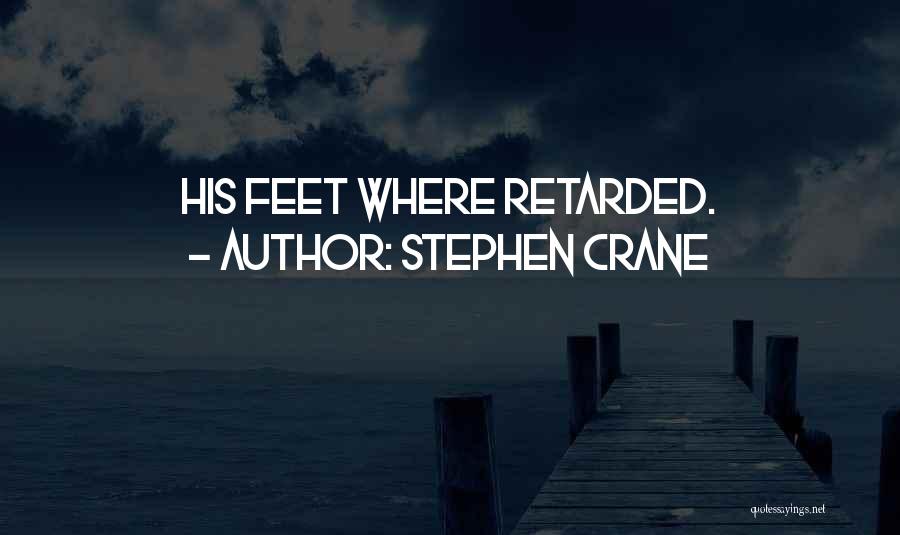 Stephen Crane Quotes: His Feet Where Retarded.