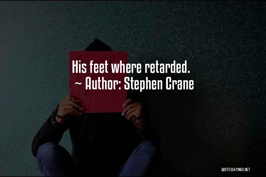 Stephen Crane Quotes: His Feet Where Retarded.