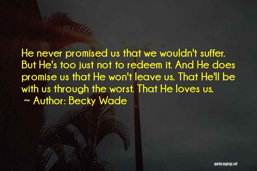 Becky Wade Quotes: He Never Promised Us That We Wouldn't Suffer. But He's Too Just Not To Redeem It. And He Does Promise