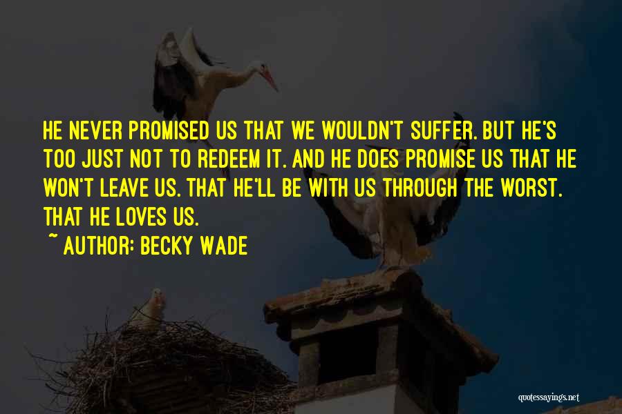 Becky Wade Quotes: He Never Promised Us That We Wouldn't Suffer. But He's Too Just Not To Redeem It. And He Does Promise