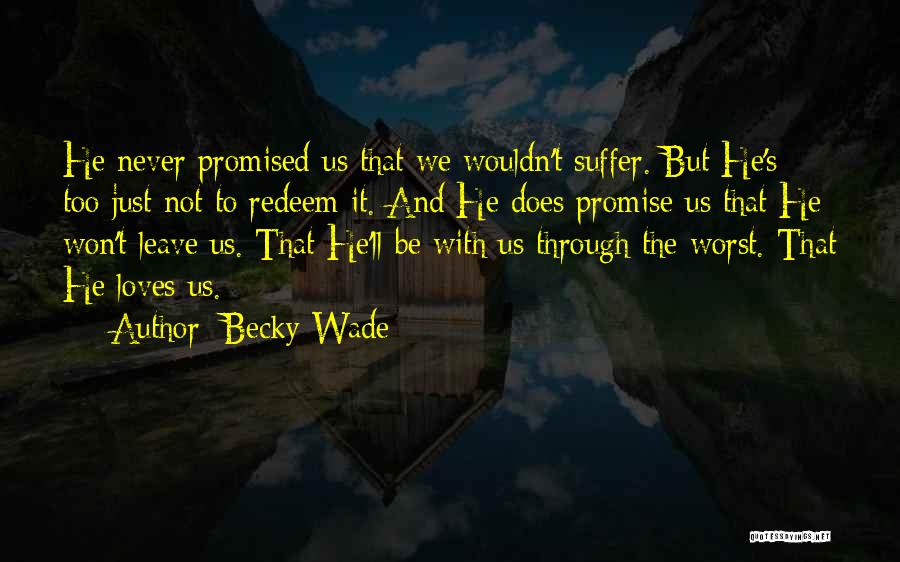 Becky Wade Quotes: He Never Promised Us That We Wouldn't Suffer. But He's Too Just Not To Redeem It. And He Does Promise