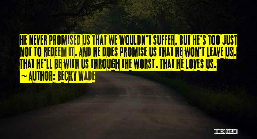 Becky Wade Quotes: He Never Promised Us That We Wouldn't Suffer. But He's Too Just Not To Redeem It. And He Does Promise
