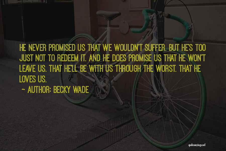 Becky Wade Quotes: He Never Promised Us That We Wouldn't Suffer. But He's Too Just Not To Redeem It. And He Does Promise