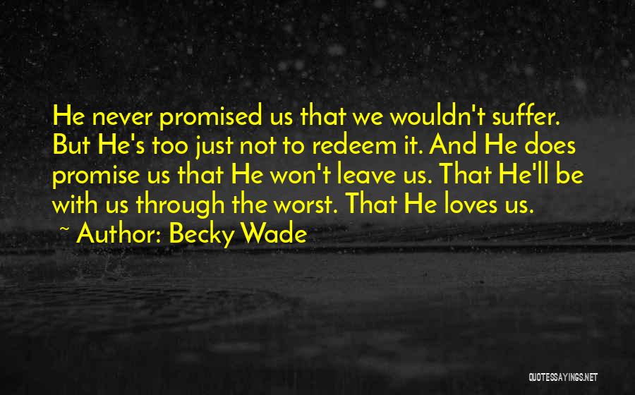 Becky Wade Quotes: He Never Promised Us That We Wouldn't Suffer. But He's Too Just Not To Redeem It. And He Does Promise