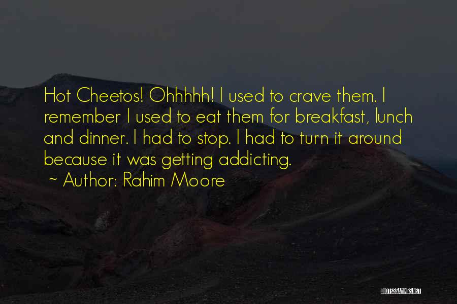 Rahim Moore Quotes: Hot Cheetos! Ohhhhh! I Used To Crave Them. I Remember I Used To Eat Them For Breakfast, Lunch And Dinner.