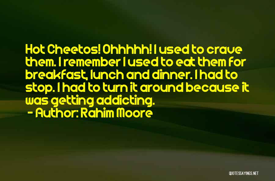 Rahim Moore Quotes: Hot Cheetos! Ohhhhh! I Used To Crave Them. I Remember I Used To Eat Them For Breakfast, Lunch And Dinner.
