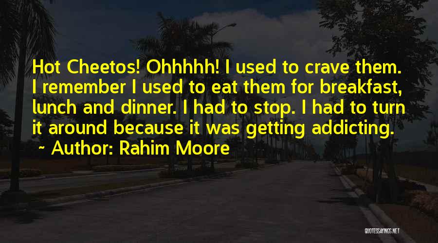 Rahim Moore Quotes: Hot Cheetos! Ohhhhh! I Used To Crave Them. I Remember I Used To Eat Them For Breakfast, Lunch And Dinner.