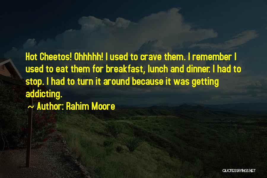 Rahim Moore Quotes: Hot Cheetos! Ohhhhh! I Used To Crave Them. I Remember I Used To Eat Them For Breakfast, Lunch And Dinner.