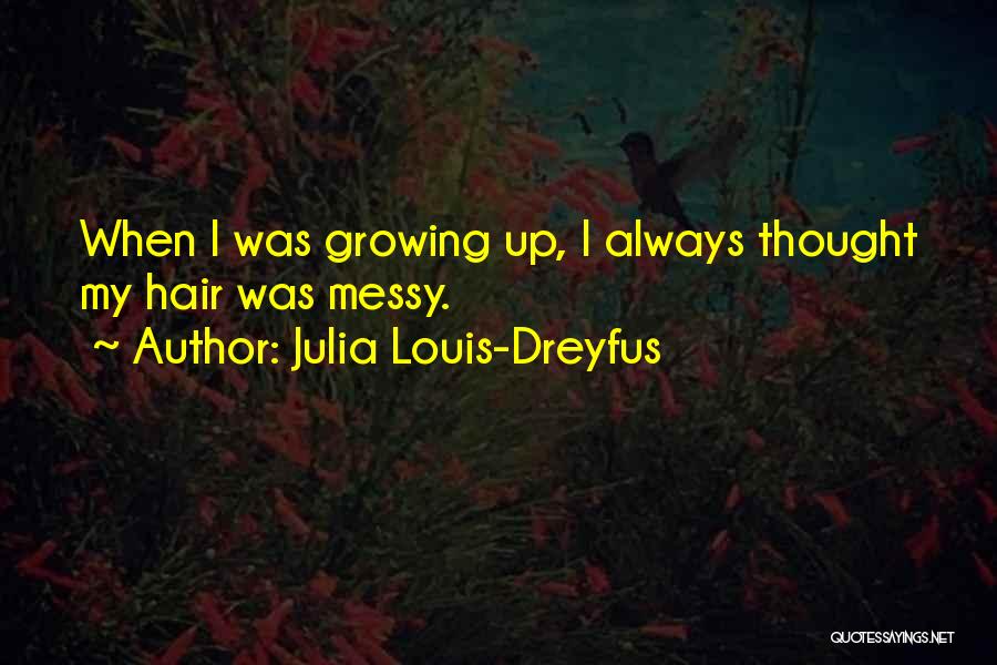 Julia Louis-Dreyfus Quotes: When I Was Growing Up, I Always Thought My Hair Was Messy.