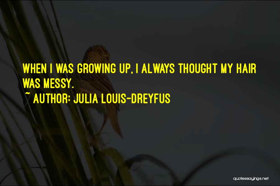 Julia Louis-Dreyfus Quotes: When I Was Growing Up, I Always Thought My Hair Was Messy.