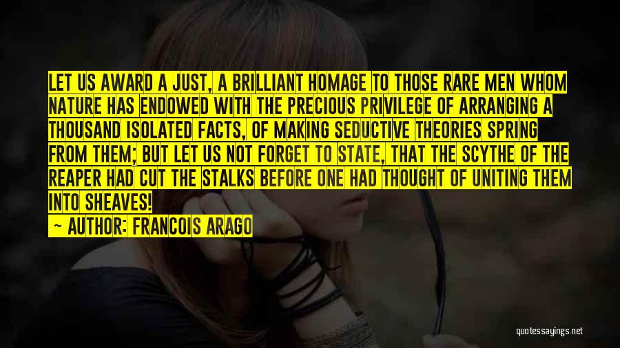 Francois Arago Quotes: Let Us Award A Just, A Brilliant Homage To Those Rare Men Whom Nature Has Endowed With The Precious Privilege