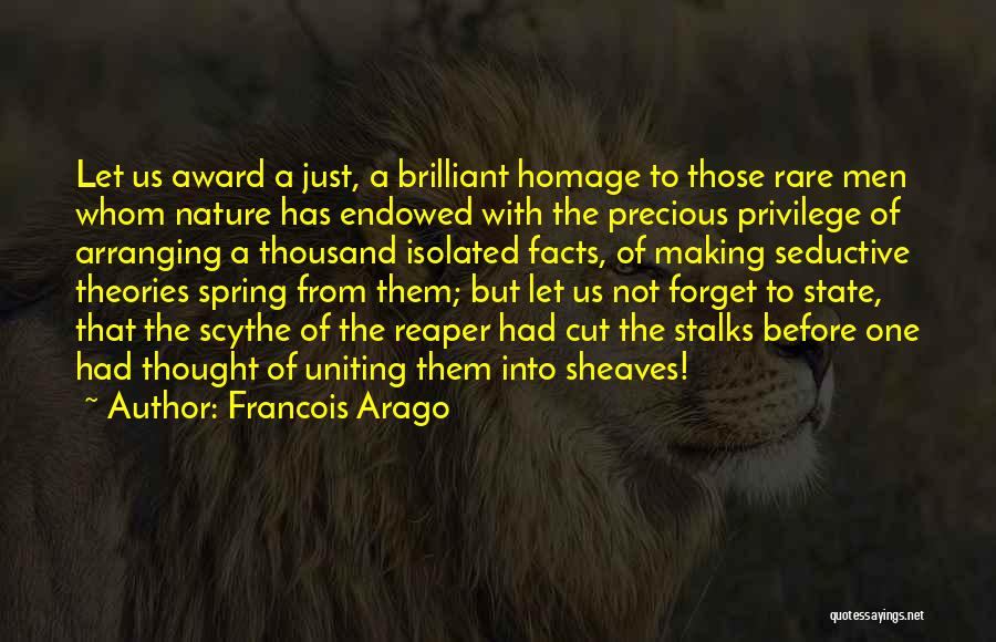 Francois Arago Quotes: Let Us Award A Just, A Brilliant Homage To Those Rare Men Whom Nature Has Endowed With The Precious Privilege