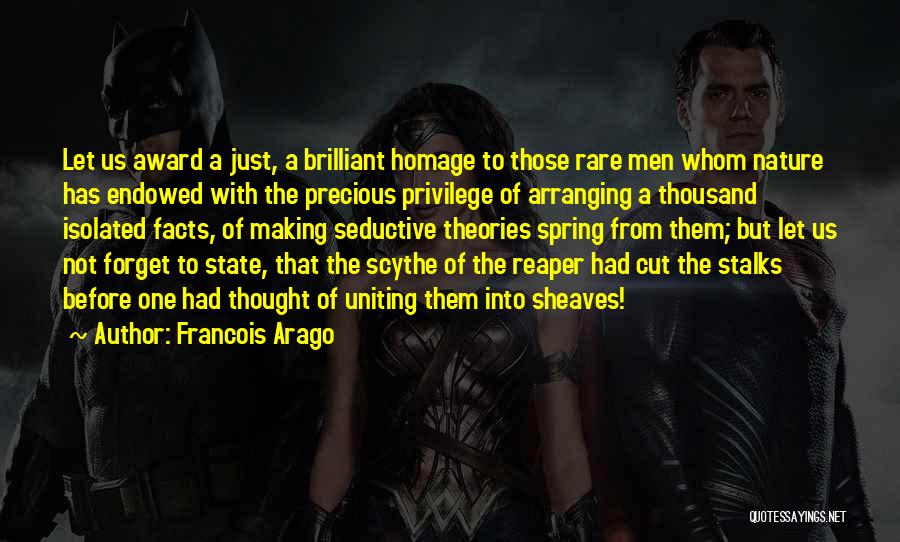 Francois Arago Quotes: Let Us Award A Just, A Brilliant Homage To Those Rare Men Whom Nature Has Endowed With The Precious Privilege