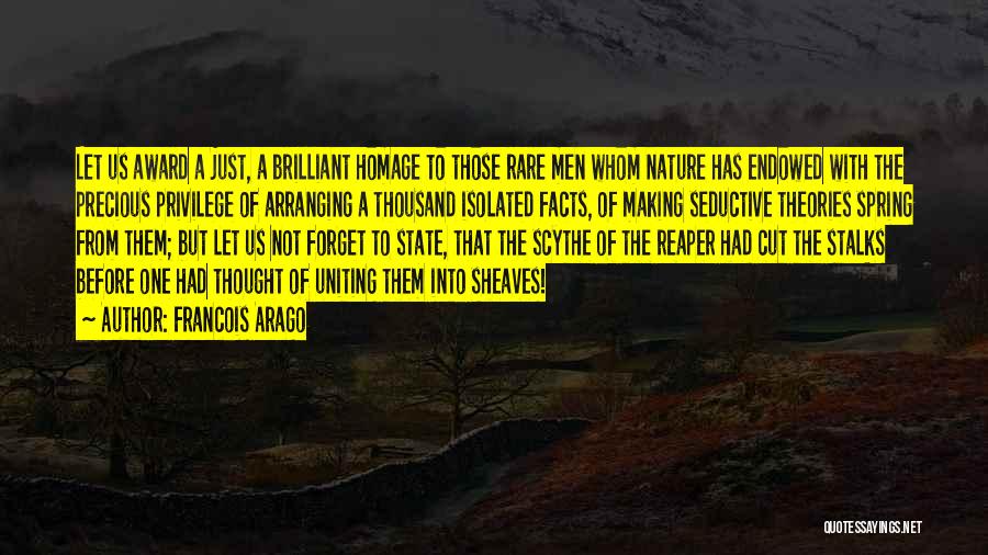 Francois Arago Quotes: Let Us Award A Just, A Brilliant Homage To Those Rare Men Whom Nature Has Endowed With The Precious Privilege