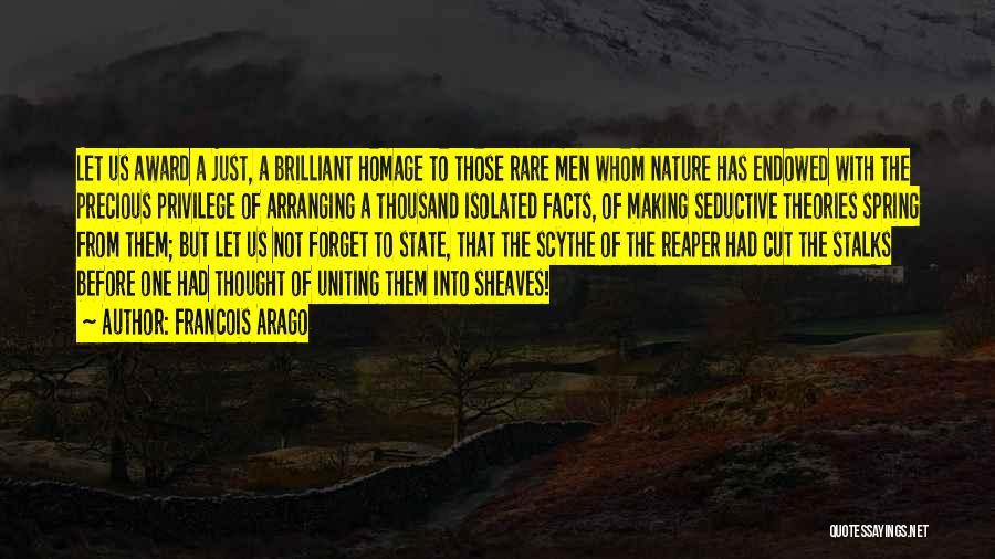 Francois Arago Quotes: Let Us Award A Just, A Brilliant Homage To Those Rare Men Whom Nature Has Endowed With The Precious Privilege