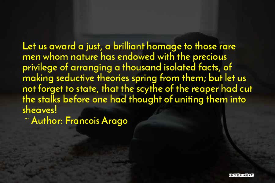 Francois Arago Quotes: Let Us Award A Just, A Brilliant Homage To Those Rare Men Whom Nature Has Endowed With The Precious Privilege