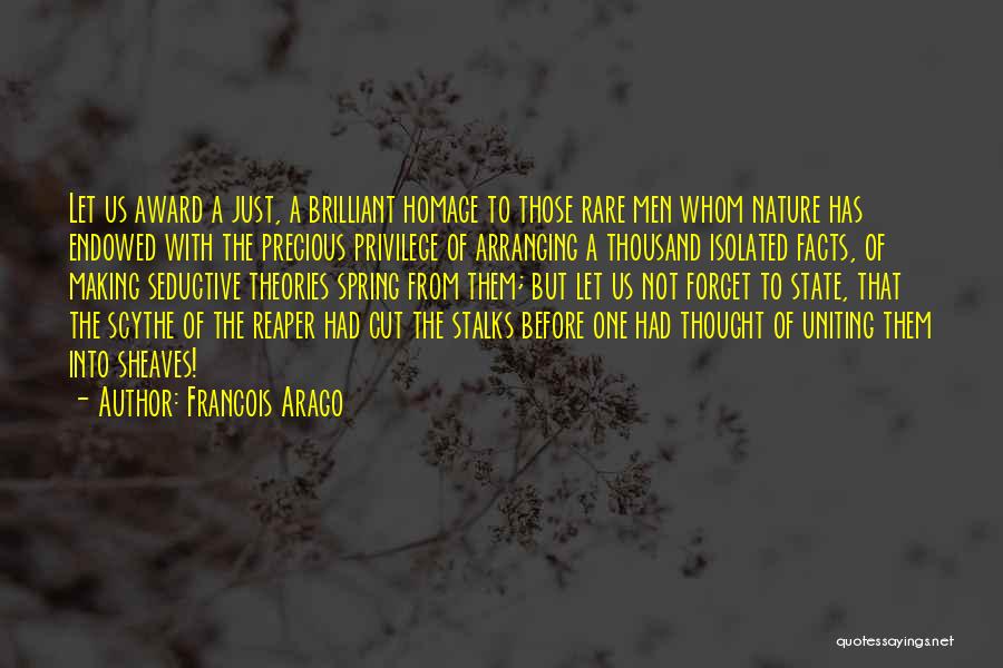 Francois Arago Quotes: Let Us Award A Just, A Brilliant Homage To Those Rare Men Whom Nature Has Endowed With The Precious Privilege