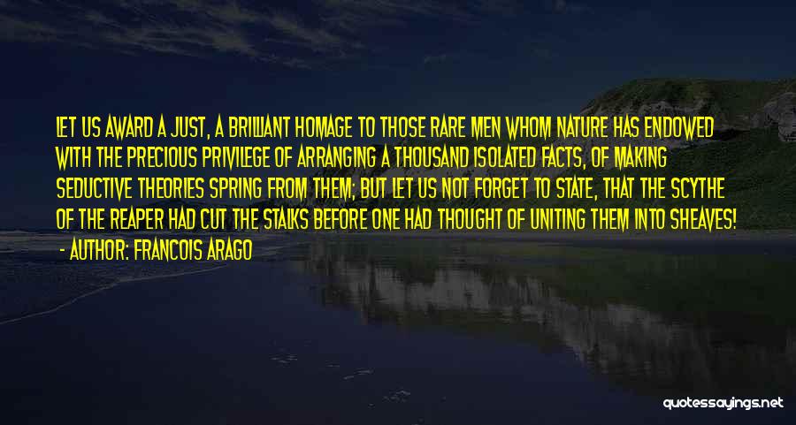 Francois Arago Quotes: Let Us Award A Just, A Brilliant Homage To Those Rare Men Whom Nature Has Endowed With The Precious Privilege