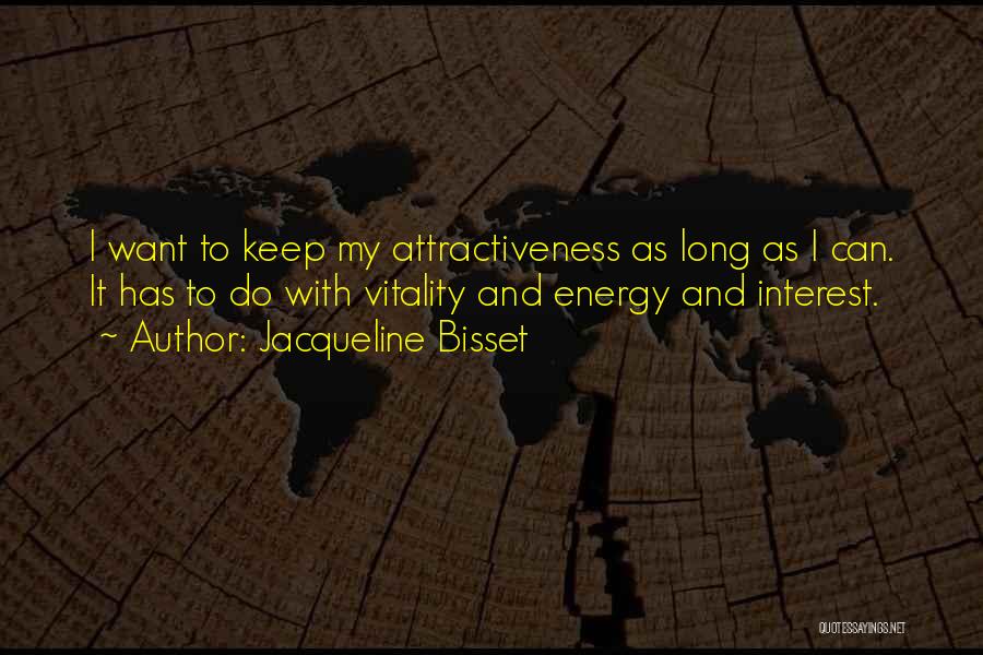 Jacqueline Bisset Quotes: I Want To Keep My Attractiveness As Long As I Can. It Has To Do With Vitality And Energy And