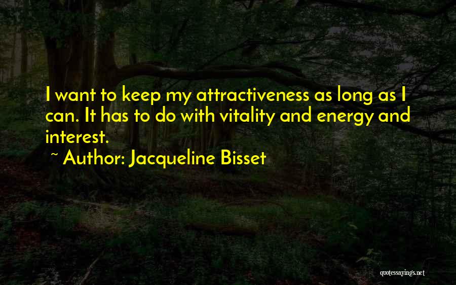 Jacqueline Bisset Quotes: I Want To Keep My Attractiveness As Long As I Can. It Has To Do With Vitality And Energy And