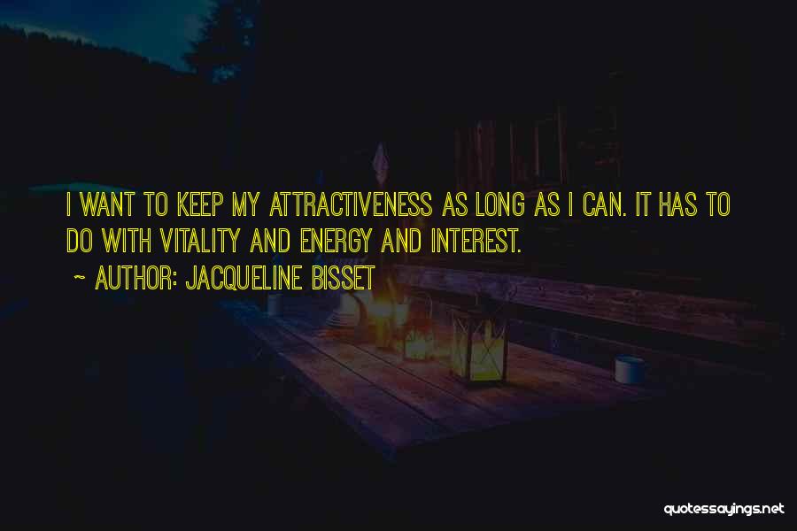 Jacqueline Bisset Quotes: I Want To Keep My Attractiveness As Long As I Can. It Has To Do With Vitality And Energy And