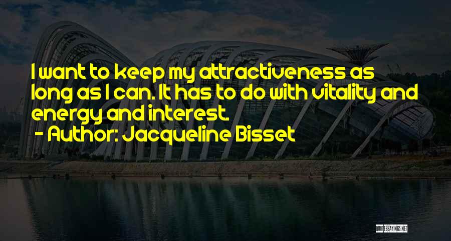Jacqueline Bisset Quotes: I Want To Keep My Attractiveness As Long As I Can. It Has To Do With Vitality And Energy And